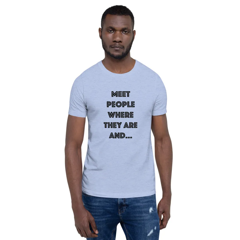 Meet People Where They Are...Short-Sleeve Gender Neutral T-Shirt